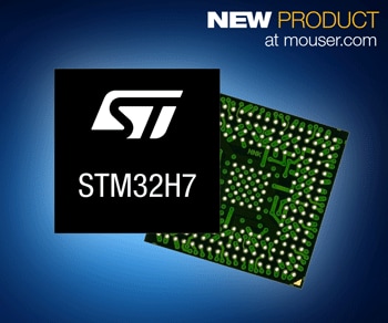 Now at Mouser: STMicroelectronics' STM32H7 MCUs with Arm PSA Protection for Connected Devices
